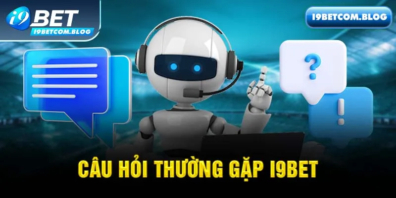 10 Câu Hỏi Thường Gặp i9bet Nhận Được Từ Khách Hàng