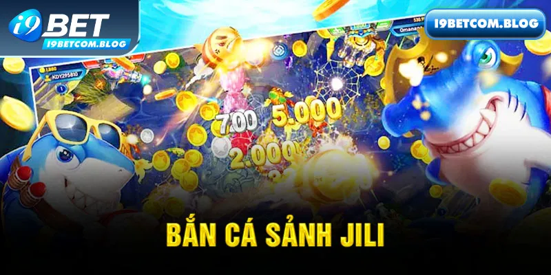 Bắn Cá Jili i9bet - Cơ Hội Trúng Thưởng Lớn