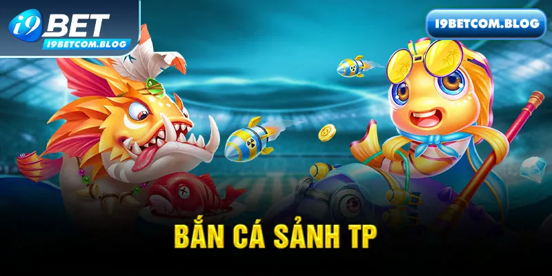 Bắn Cá TP i9bet - Trải Nghiệm Giải Trí Đỉnh Cao