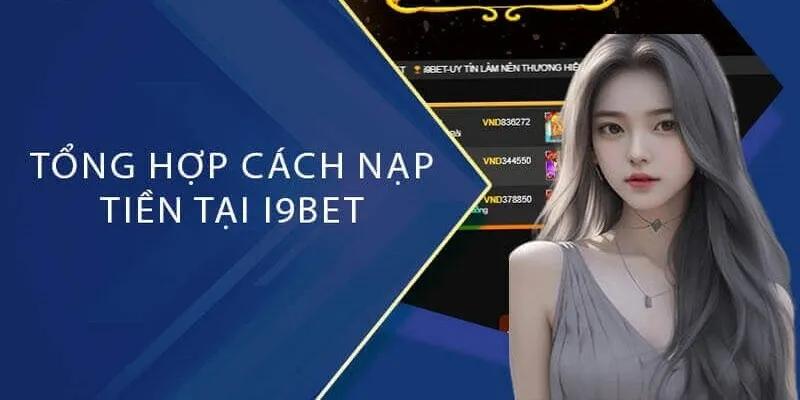 i9bet đã thiết lập một hệ thống nạp tiền đa dạng với nhiều cách thức