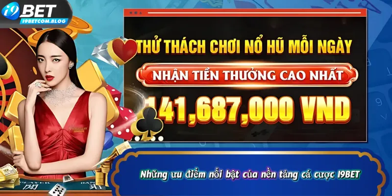 Những ưu điểm nổi bật của nền tảng cá cược I9BET