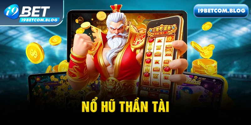 Nổ Hũ Thần Tài: Xu Hướng Nổi Tại Nhà Cái Online i9bet