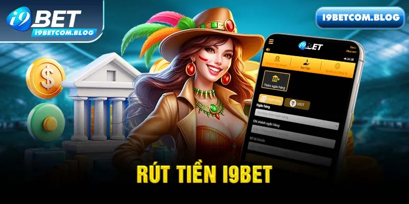 Rút Tiền i9bet - Quy Trình Nhanh Gọn, Phương Thức Linh Hoạt