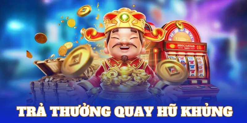 Sảnh quay hũ có vô số vòng quay miễn phí