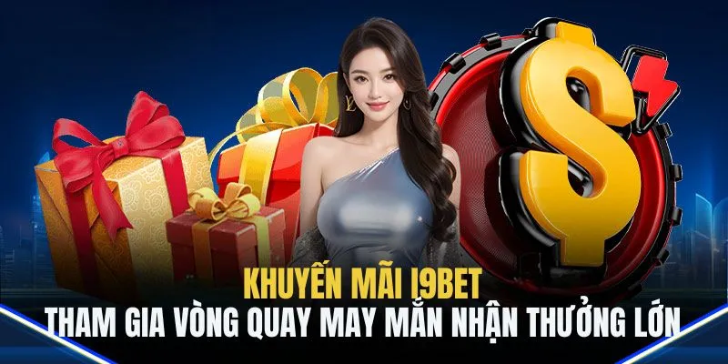 Tham gia vòng quay may mắn tại nhà cái i9bet